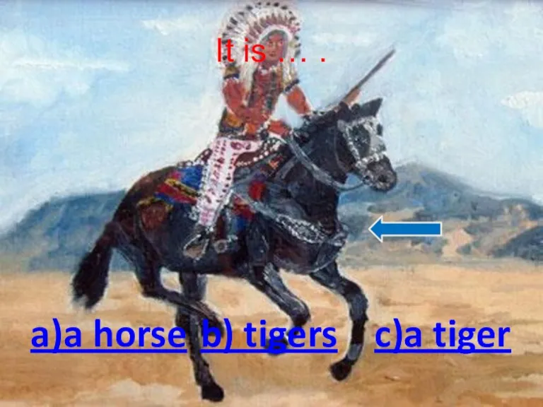 It is … . c)a tiger b) tigers a)a horse