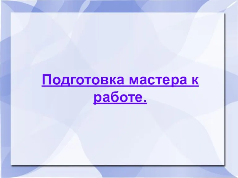 Подготовка мастера к работе.