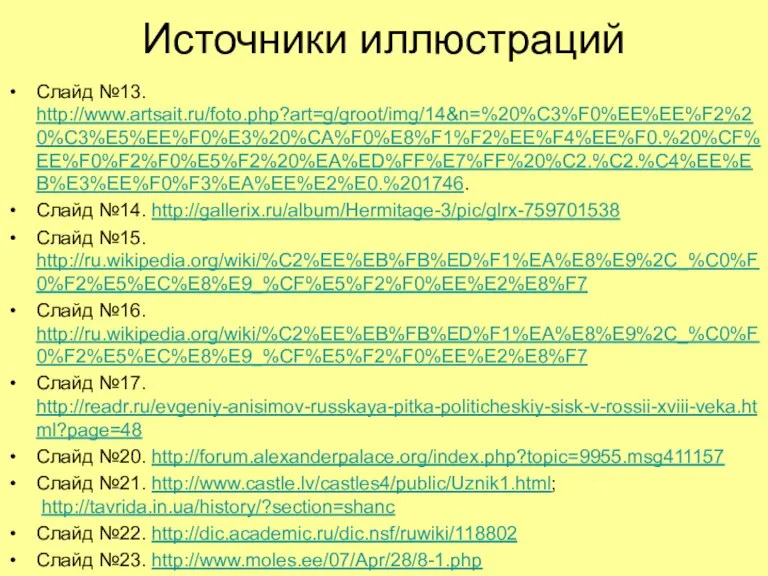 Источники иллюстраций Слайд №13. http://www.artsait.ru/foto.php?art=g/groot/img/14&n=%20%C3%F0%EE%EE%F2%20%C3%E5%EE%F0%E3%20%CA%F0%E8%F1%F2%EE%F4%EE%F0.%20%CF%EE%F0%F2%F0%E5%F2%20%EA%ED%FF%E7%FF%20%C2.%C2.%C4%EE%EB%E3%EE%F0%F3%EA%EE%E2%E0.%201746. Слайд №14. http://gallerix.ru/album/Hermitage-3/pic/glrx-759701538 Слайд №15.