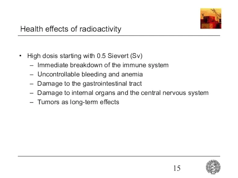 Health effects of radioactivity High dosis starting with 0.5 Sievert