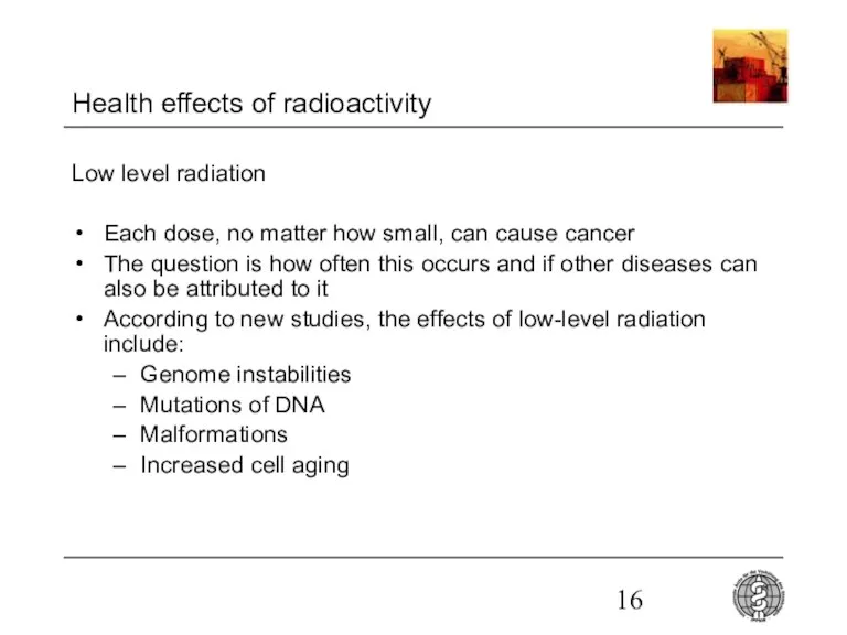 Health effects of radioactivity Low level radiation Each dose, no