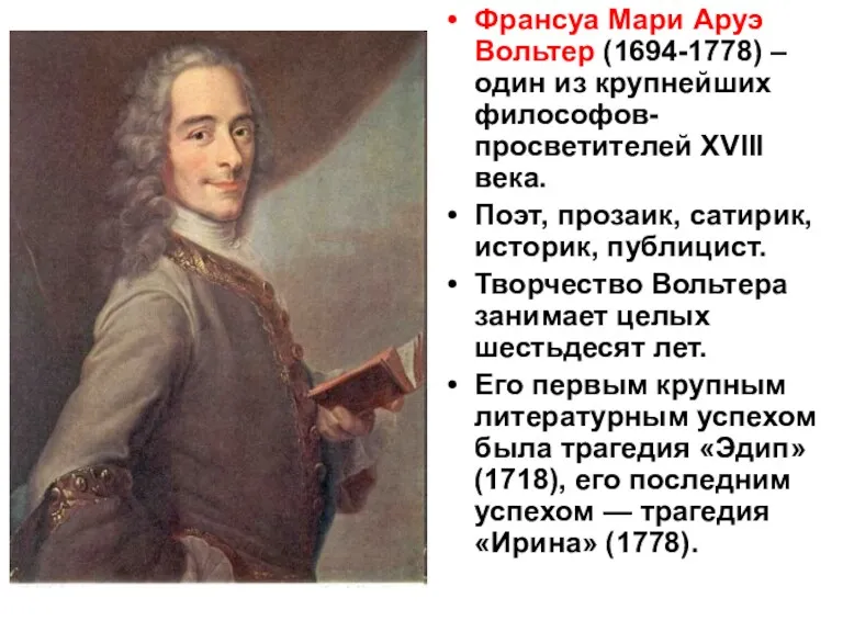 Франсуа Мари Аруэ Вольтер (1694-1778) – один из крупнейших философов-просветителей XVIII века. Поэт,