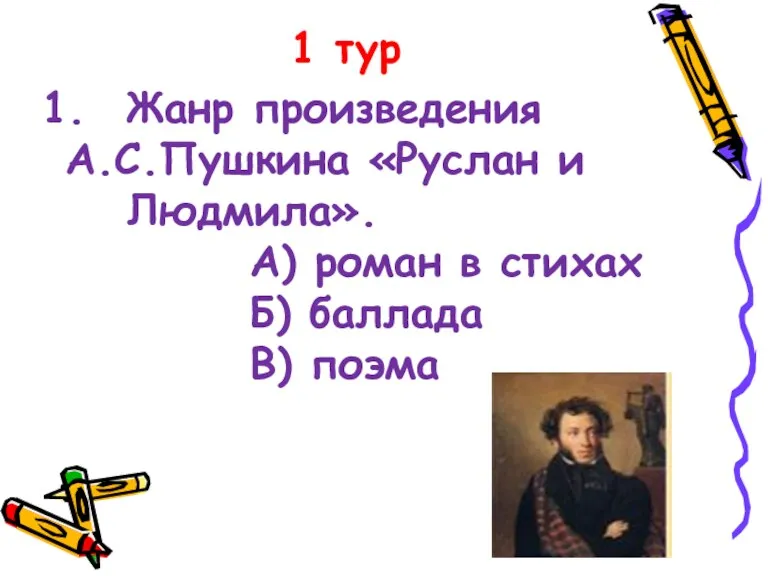 1 тур Жанр произведения А.С.Пушкина «Руслан и Людмила». А) роман в стихах Б) баллада В) поэма