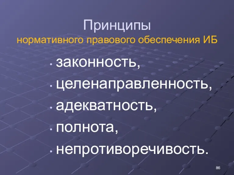 Принципы нормативного правового обеспечения ИБ законность, целенаправленность, адекватность, полнота, непротиворечивость.