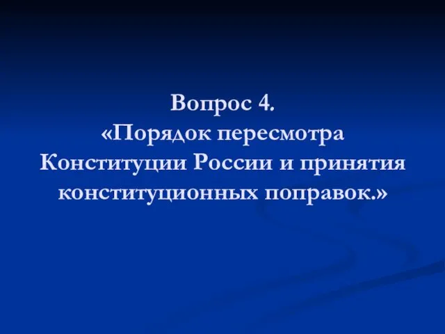 Вопрос 4. «Порядок пересмотра Конституции России и принятия конституционных поправок.»