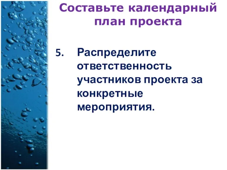 Составьте календарный план проекта Распределите ответственность участников проекта за конкретные мероприятия.