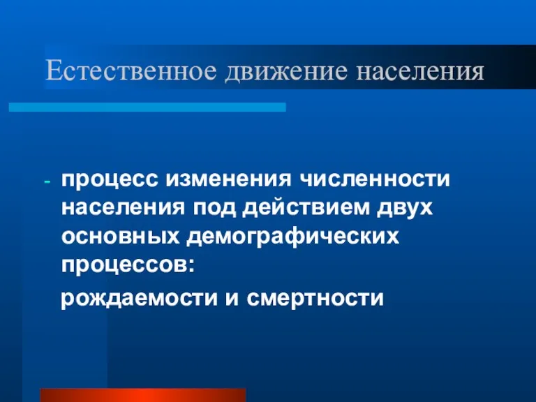 Естественное движение населения процесс изменения численности населения под действием двух основных демографических процессов: рождаемости и смертности