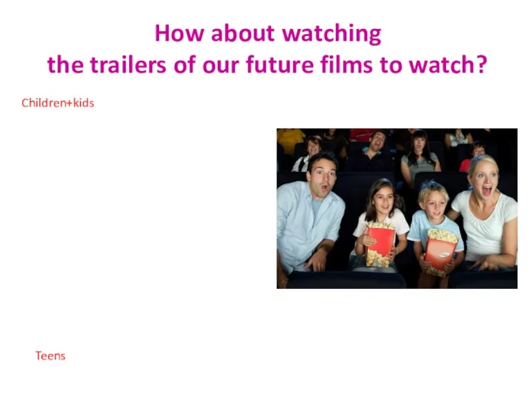 How about watching the trailers of our future films to watch? Teens Children+kids