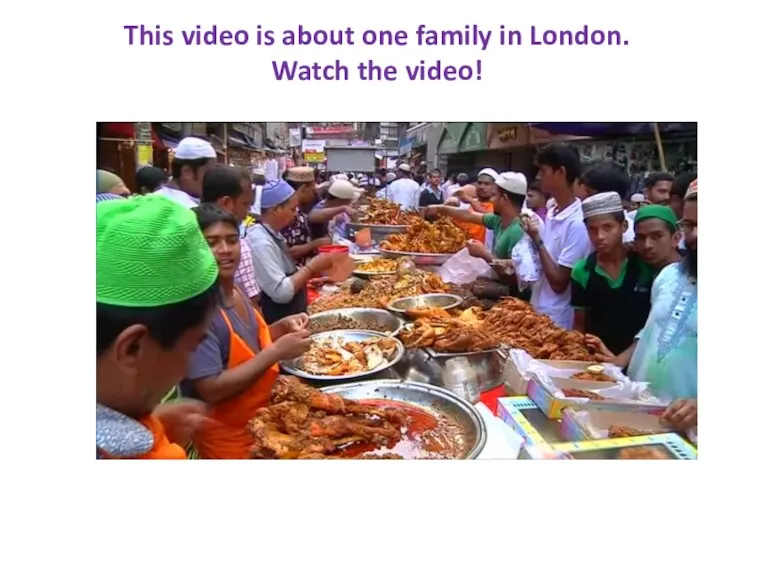 This video is about one family in London. Watch the video!