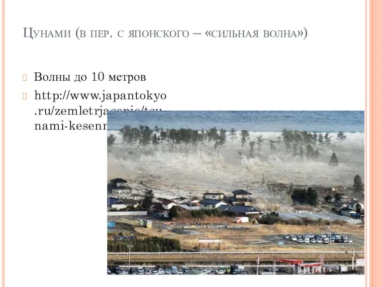 Цунами (в пер. с японского – «сильная волна») Волны до 10 метров http://www.japantokyo.ru/zemletrjasenie/tsunami-kesennuma.html