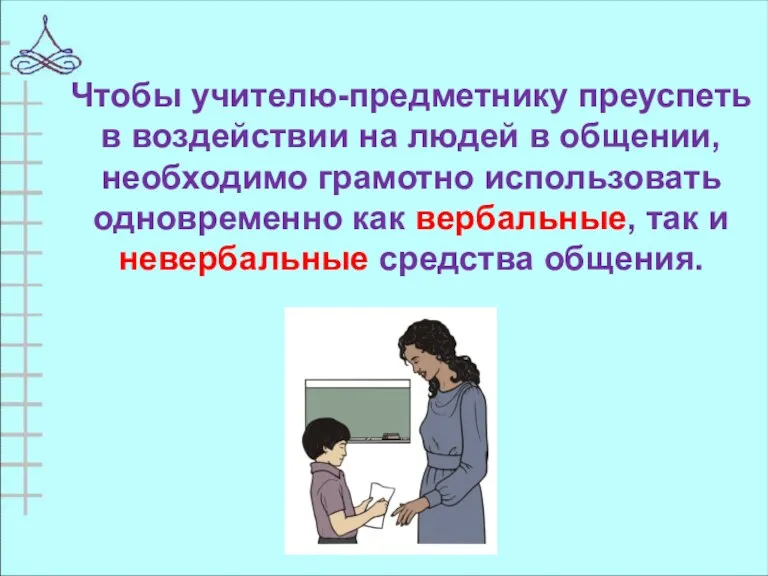 Чтобы учителю-предметнику преуспеть в воздействии на людей в общении, необходимо