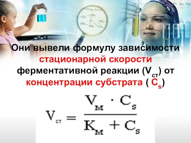 Они вывели формулу зависимости стационарной скорости ферментативной реакции (Vст) от концентрации субстрата ( Cs)