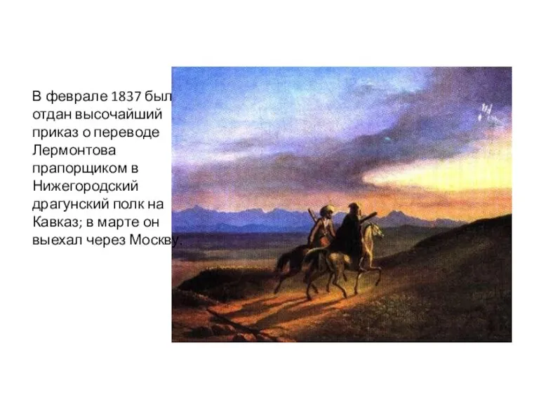 В феврале 1837 был отдан высочайший приказ о переводе Лермонтова