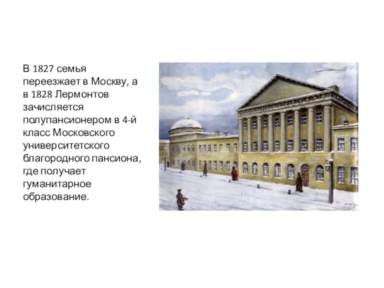 В 1827 семья переезжает в Москву, а в 1828 Лермонтов зачисляется полупансионером в