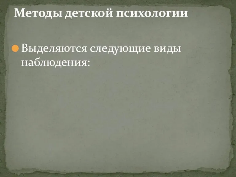 Выделяются следующие виды наблюдения: Методы детской психологии