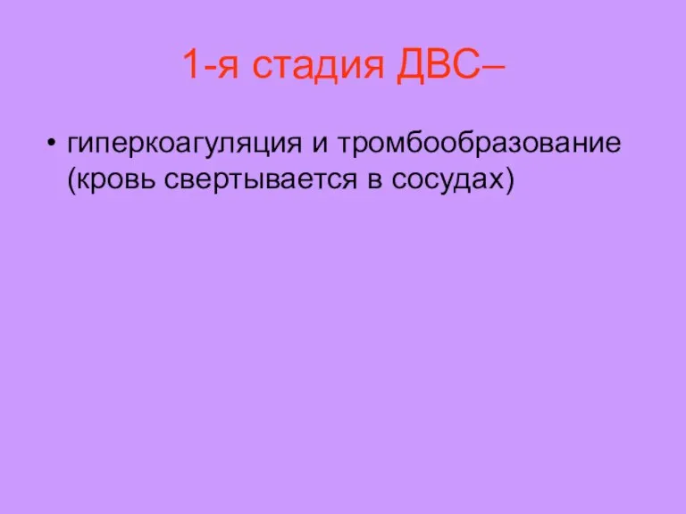 1-я стадия ДВС– гиперкоагуляция и тромбообразование (кровь свертывается в сосудах)