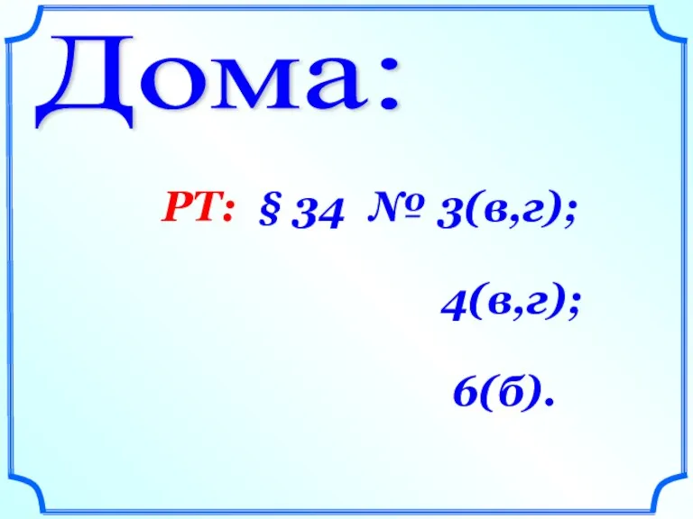 Дома: РТ: § 34 № 3(в,г); 4(в,г); 6(б).