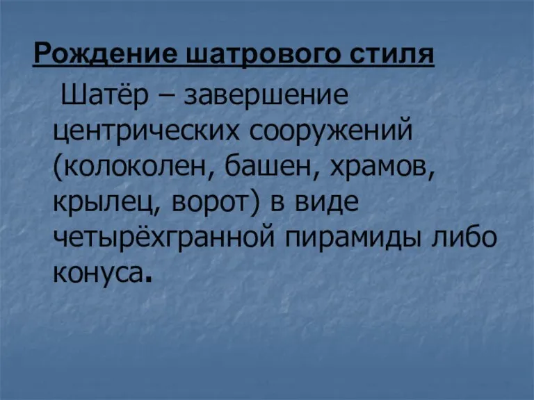 Рождение шатрового стиля Шатёр – завершение центрических сооружений (колоколен, башен,