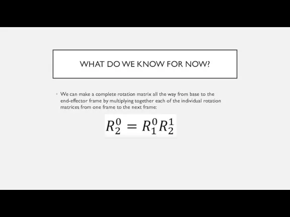 WHAT DO WE KNOW FOR NOW? We can make a complete rotation matrix