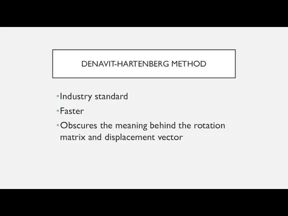 DENAVIT-HARTENBERG METHOD Industry standard Faster Obscures the meaning behind the rotation matrix and displacement vector