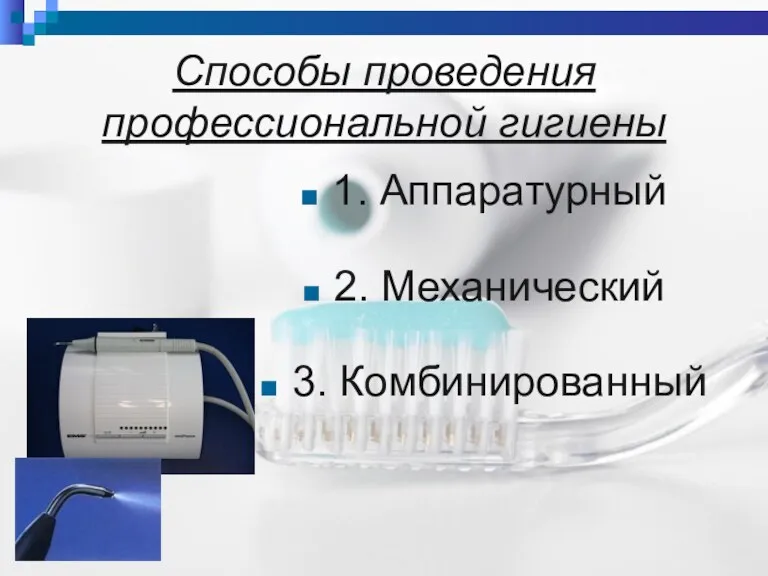 Способы проведения профессиональной гигиены 1. Аппаратурный 2. Механический 3. Комбинированный