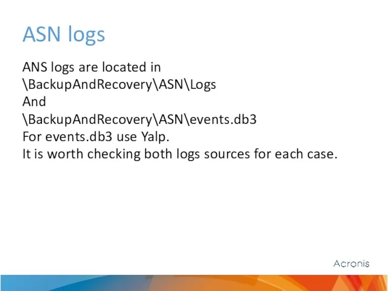 ASN logs ANS logs are located in \BackupAndRecovery\ASN\Logs And \BackupAndRecovery\ASN\events.db3