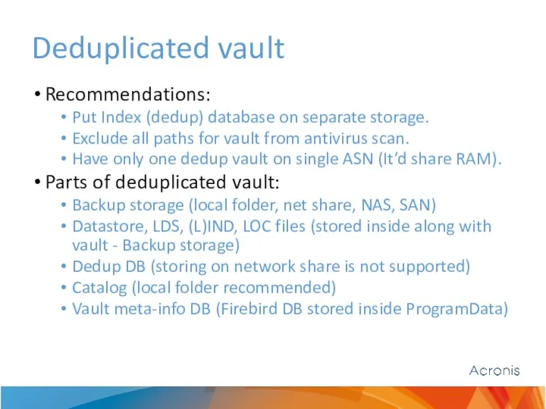 Deduplicated vault Recommendations: Put Index (dedup) database on separate storage.