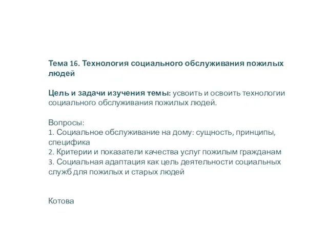 Тема 16. Технология социального обслуживания пожилых людей Цель и задачи изучения темы: усвоить