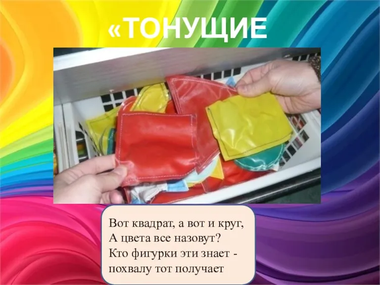 «ТОНУЩИЕ ФИГУРЫ» Вот квадрат, а вот и круг, А цвета