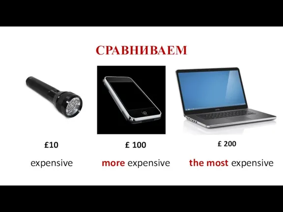 СРАВНИВАЕМ £ 100 £ 200 expensive more expensive the most expensive £10