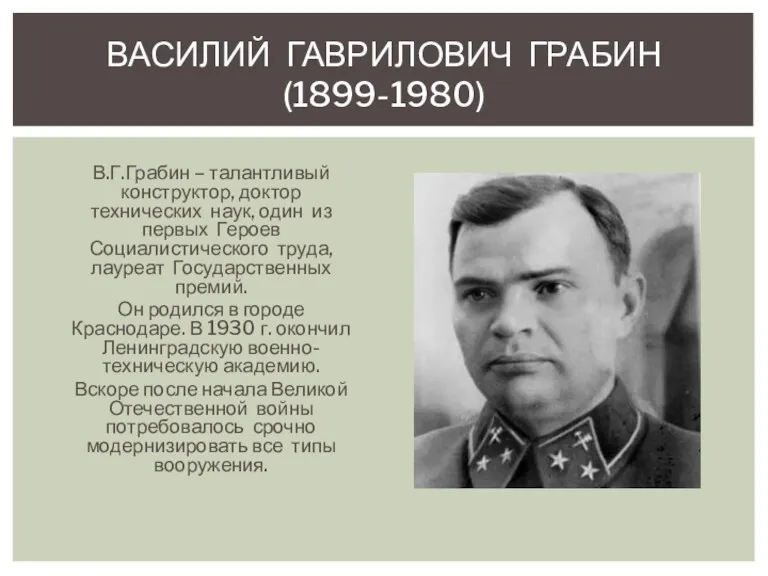 ВАСИЛИЙ ГАВРИЛОВИЧ ГРАБИН (1899-1980) В.Г.Грабин – талантливый конструктор, доктор технических