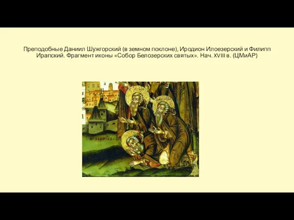 Преподобные Даниил Шужгорский (в земном поклоне), Иродион Илоезерский и Филипп