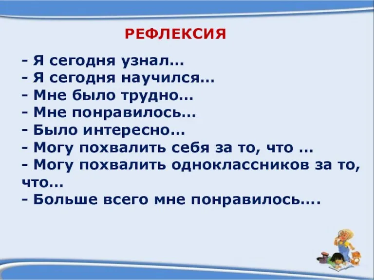 РЕФЛЕКСИЯ - Я сегодня узнал… - Я сегодня научился… - Мне было трудно…