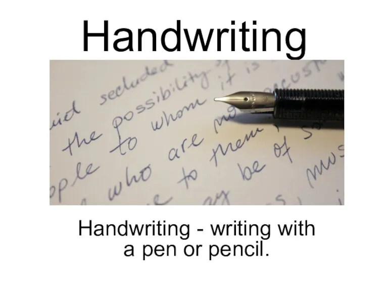 Handwriting Handwriting - writing with a pen or pencil.