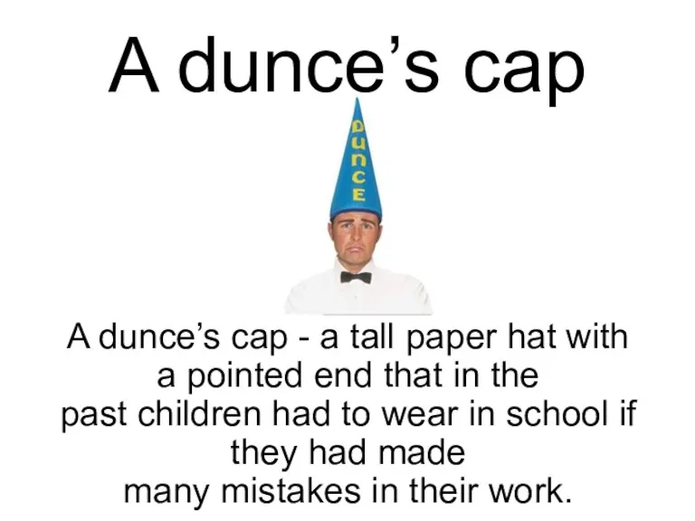 A dunce’s cap A dunce’s cap - a tall paper