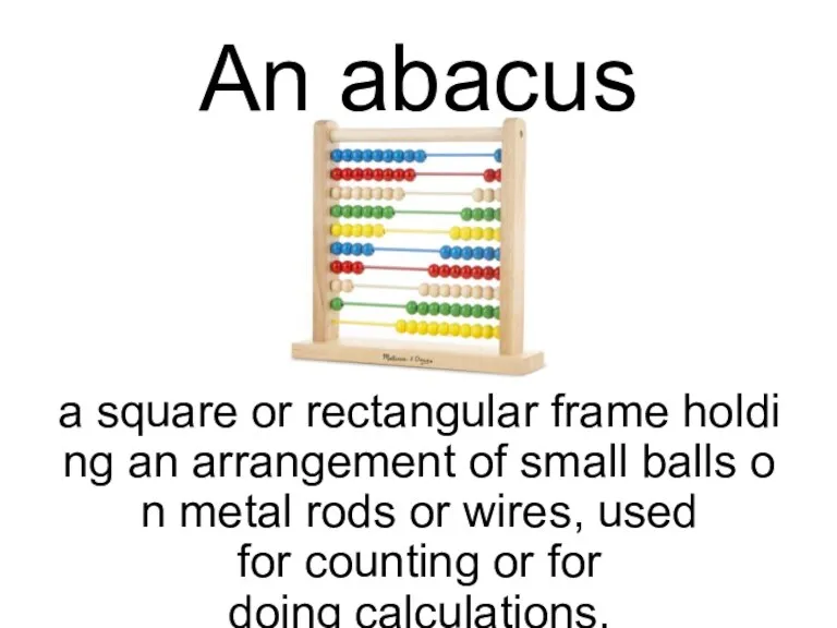 An abacus An abacus - a square or rectangular frame