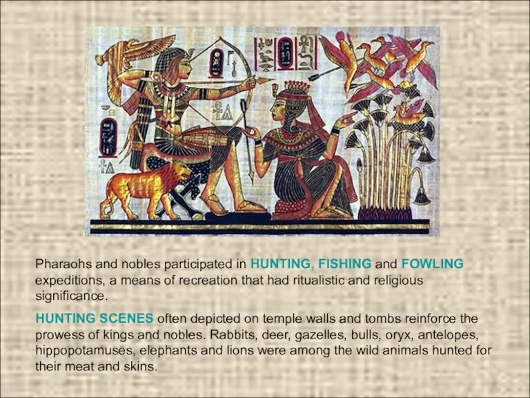 Pharaohs and nobles participated in HUNTING, FISHING and FOWLING expeditions,