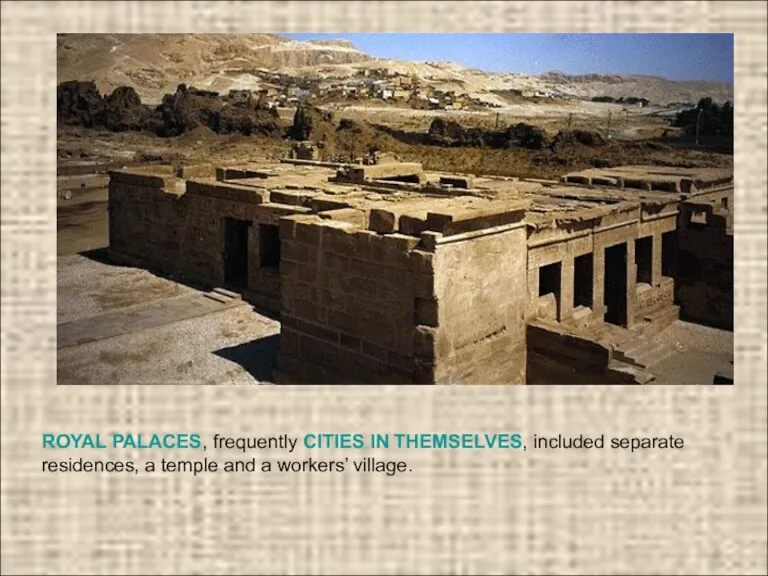 ROYAL PALACES, frequently CITIES IN THEMSELVES, included separate residences, a temple and a workers’ village.