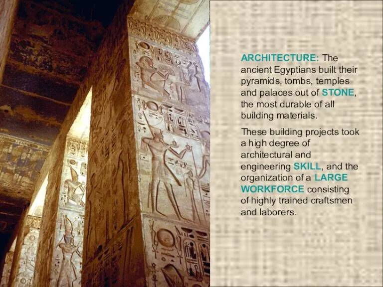 ARCHITECTURE: The ancient Egyptians built their pyramids, tombs, temples and