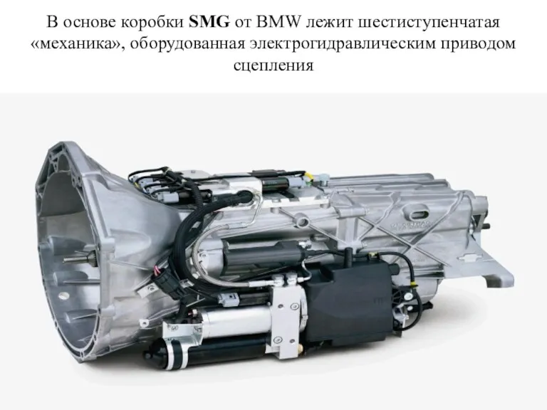 В основе коробки SMG от BMW лежит шестиступенчатая «механика», оборудованная электрогидравлическим приводом сцепления