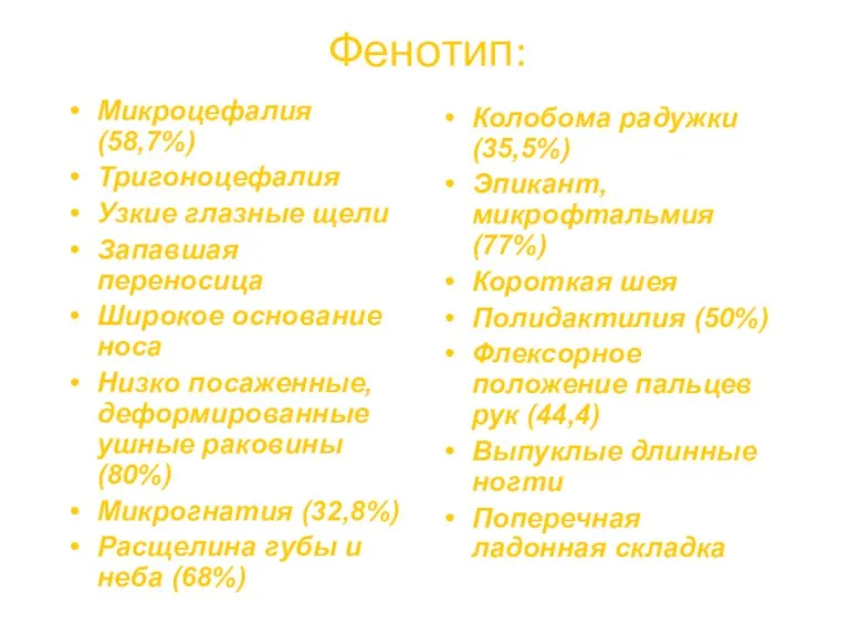 Фенотип: Микроцефалия (58,7%) Тригоноцефалия Узкие глазные щели Запавшая переносица Широкое