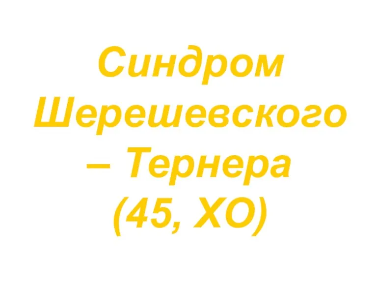 Синдром Шерешевского – Тернера (45, ХО)