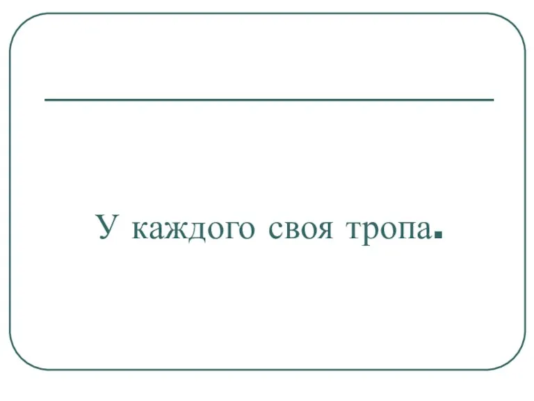 У каждого своя тропа.