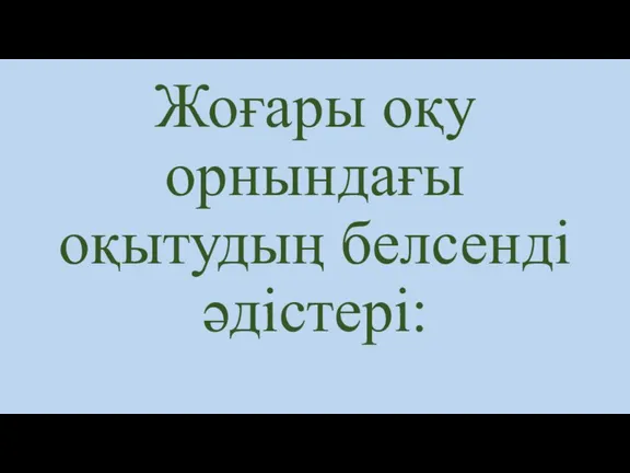 Жоғары оқу орнындағы оқытудың белсенді әдістері: