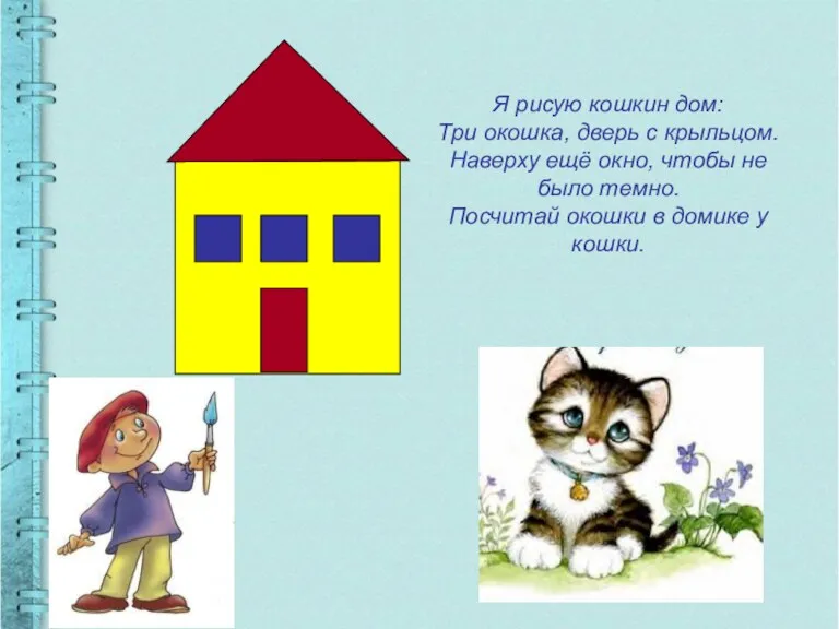 Я рисую кошкин дом: Три окошка, дверь с крыльцом. Наверху