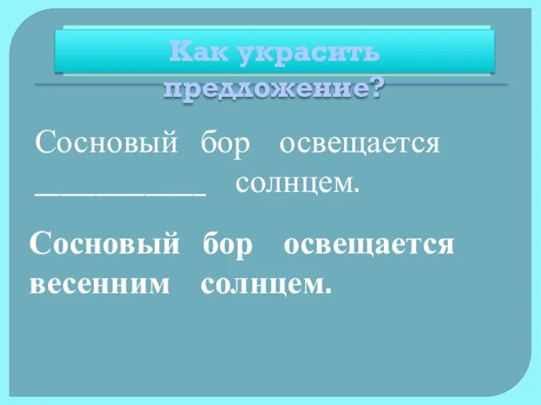 Сосновый бор освещается ______________ солнцем. Как украсить предложение? Сосновый бор освещается весенним солнцем.