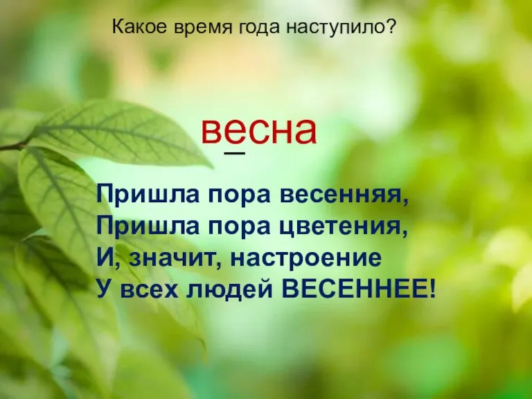 Какое время года наступило? весна Пришла пора весенняя, Пришла пора