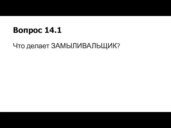 Вопрос 14.1 Что делает ЗАМЫЛИВАЛЬЩИК?