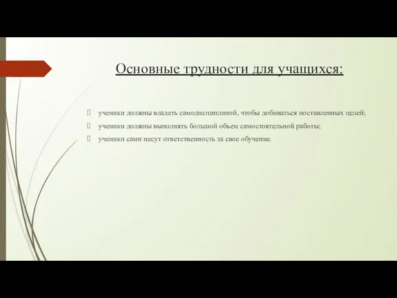 Основные трудности для учащихся: ученики должны владеть самодисциплиной, чтобы добиваться