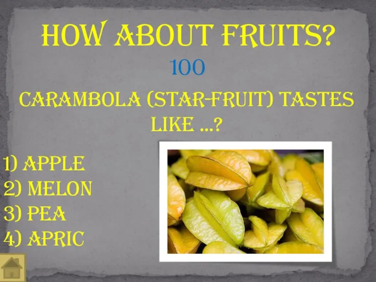 Carambola (Star-fruit) Tastes like ...? How About fruits? 100 2) melon 3) Pea